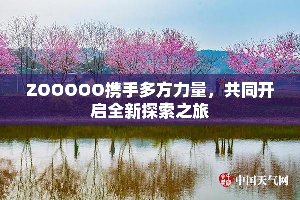 ZOOOOO携手多方力量，共同开启全新探索之旅