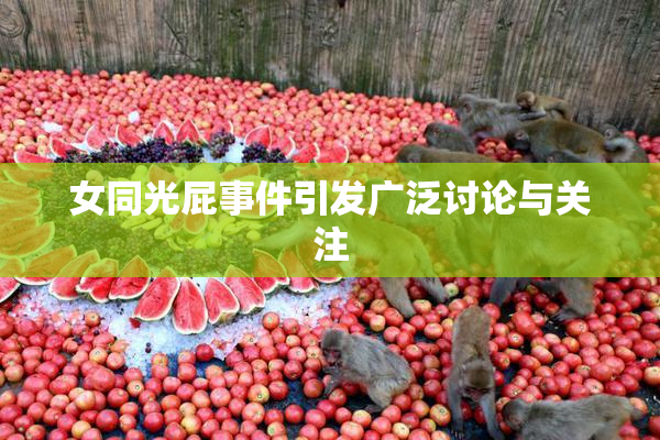 女同光屁事件引发广泛讨论与关注