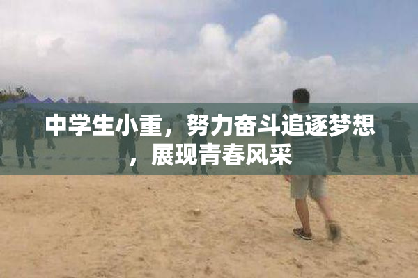 中学生小重，努力奋斗追逐梦想，展现青春风采