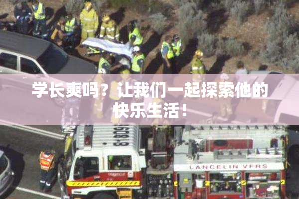 学长爽吗？让我们一起探索他的快乐生活！