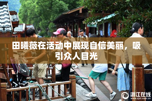 田曦薇在活动中展现自信美丽，吸引众人目光