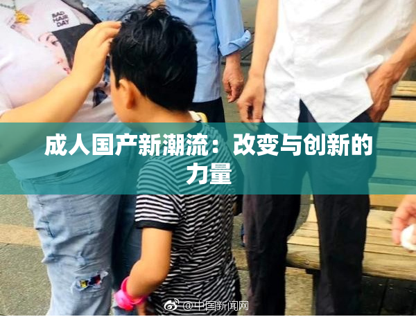 成人国产新潮流：改变与创新的力量