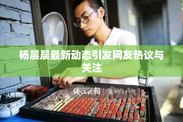 杨晨晨最新动态引发网友热议与关注