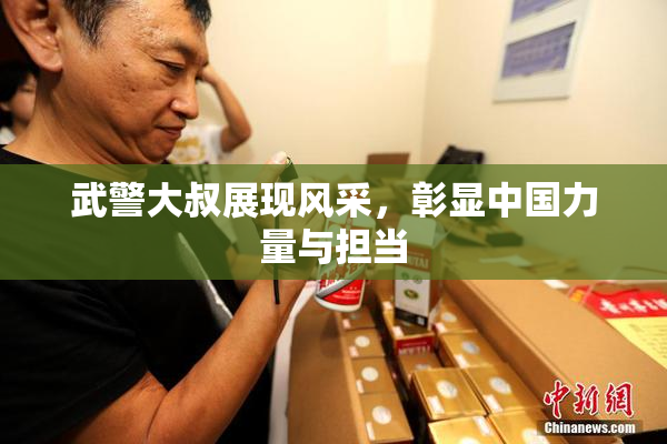 武警大叔展现风采，彰显中国力量与担当