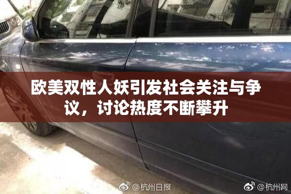 欧美双性人妖引发社会关注与争议，讨论热度不断攀升