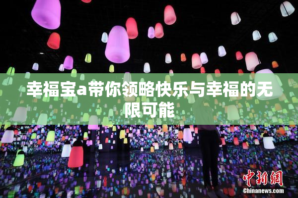 幸福宝a带你领略快乐与幸福的无限可能