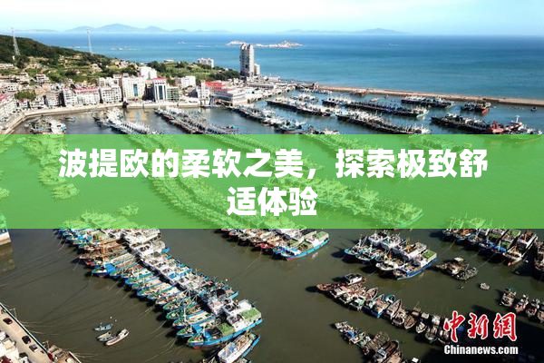 波提欧的柔软之美，探索极致舒适体验