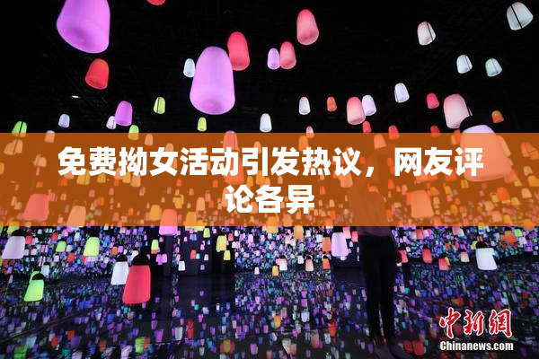 免费拗女活动引发热议，网友评论各异