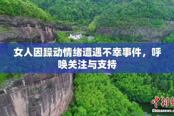 女人因躁动情绪遭遇不幸事件，呼唤关注与支持