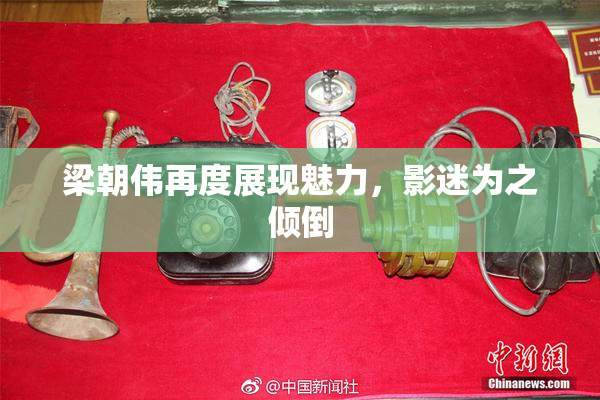 梁朝伟再度展现魅力，影迷为之倾倒