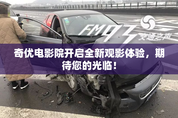 奇优电影院开启全新观影体验，期待您的光临！