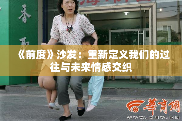 《前度》沙发：重新定义我们的过往与未来情感交织