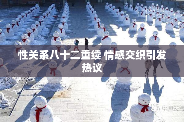 性关系八十二重续 情感交织引发热议