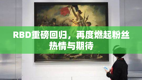 RBD重磅回归，再度燃起粉丝热情与期待