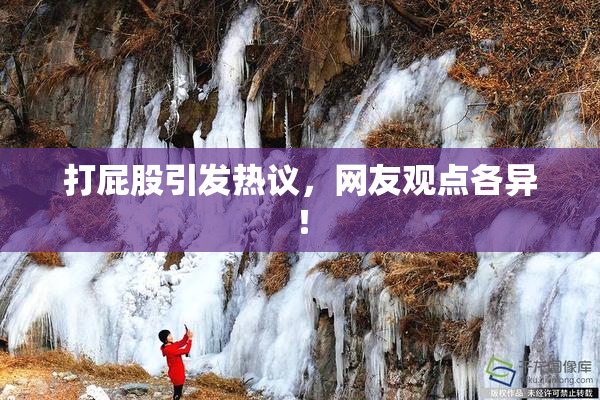 打屁股引发热议，网友观点各异！