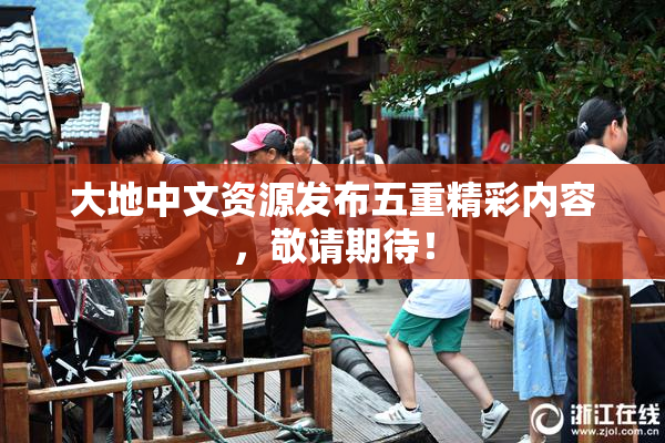 大地中文资源发布五重精彩内容，敬请期待！