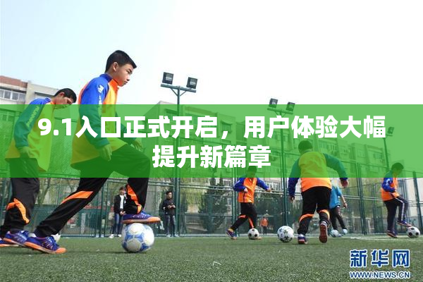 9.1入口正式开启，用户体验大幅提升新篇章