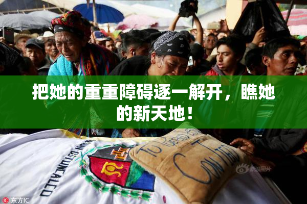 把她的重重障碍逐一解开，瞧她的新天地！