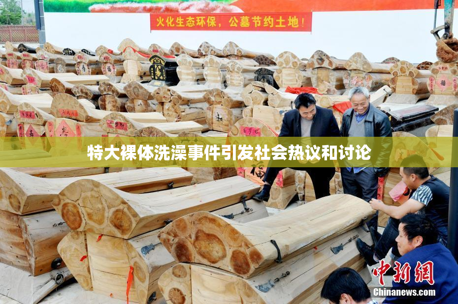 特大裸体洗澡事件引发社会热议和讨论