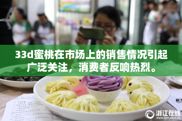 33d蜜桃在市场上的销售情况引起广泛关注，消费者反响热烈。