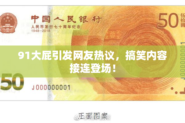 91大屁引发网友热议，搞笑内容接连登场！