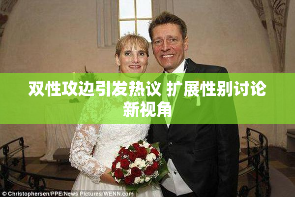 双性攻边引发热议 扩展性别讨论新视角