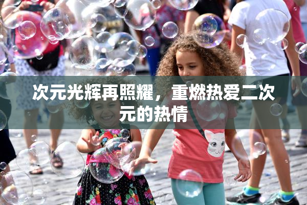次元光辉再照耀，重燃热爱二次元的热情