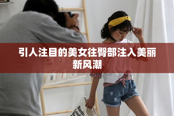 引人注目的美女往臀部注入美丽新风潮