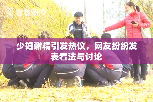少妇谢精引发热议，网友纷纷发表看法与讨论
