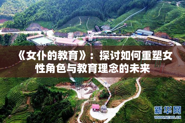 《女仆的教育》：探讨如何重塑女性角色与教育理念的未来