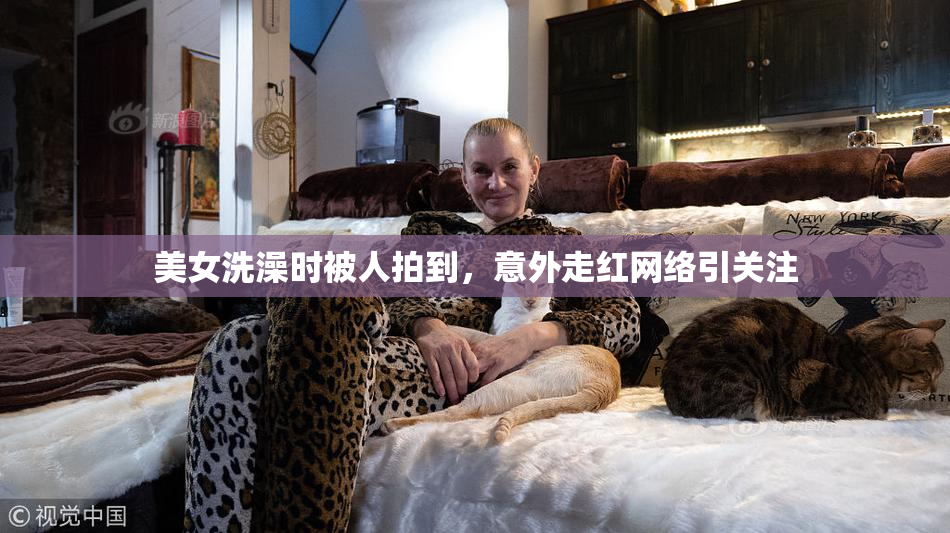 美女洗澡时被人拍到，意外走红网络引关注