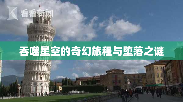 吞噬星空的奇幻旅程与堕落之谜