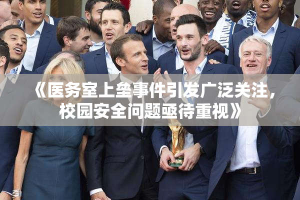 《医务室上垒事件引发广泛关注，校园安全问题亟待重视》