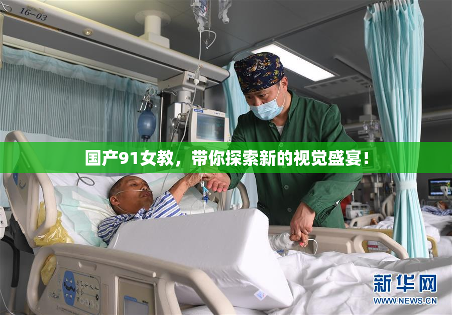 国产91女教，带你探索新的视觉盛宴！