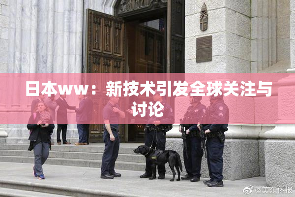 日本ww：新技术引发全球关注与讨论