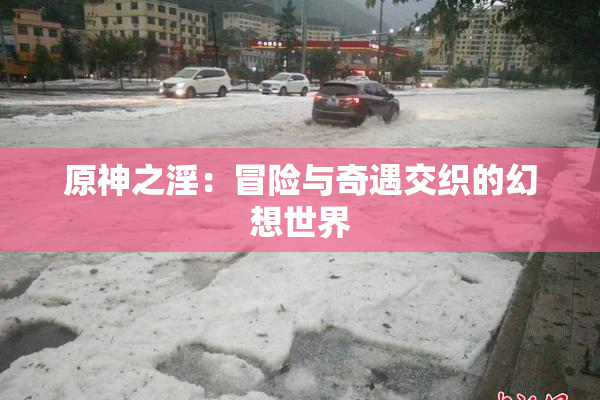 原神之淫：冒险与奇遇交织的幻想世界