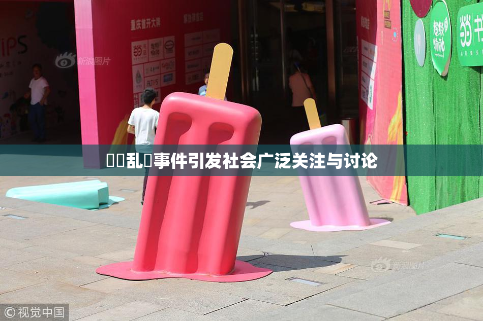 妺妺乱婬事件引发社会广泛关注与讨论