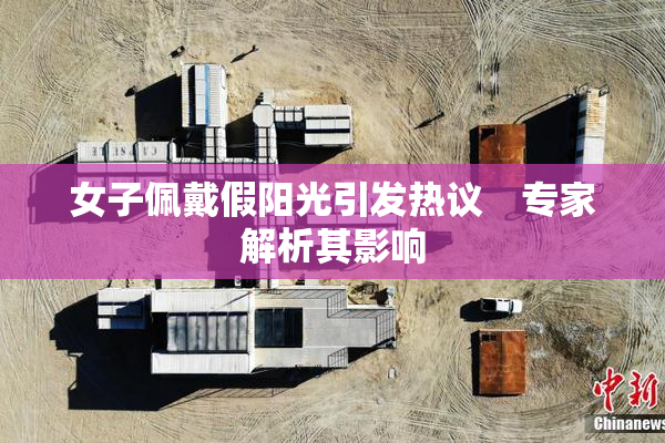 女子佩戴假阳光引发热议　专家解析其影响