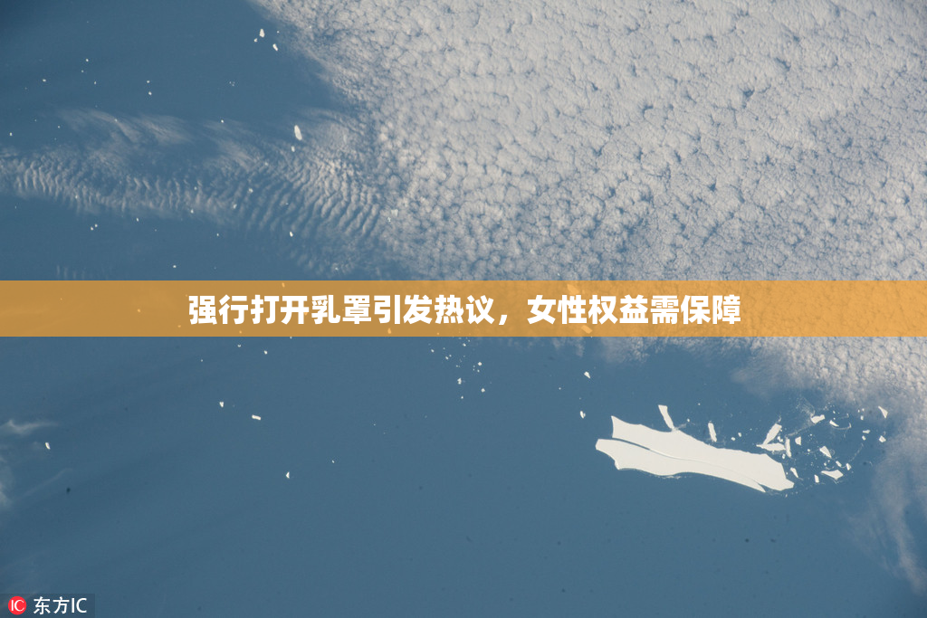 强行打开乳罩引发热议，女性权益需保障