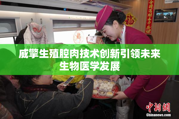 威擎生殖腔肉技术创新引领未来生物医学发展