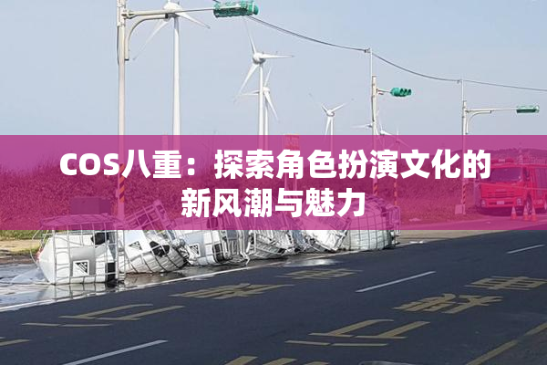 COS八重：探索角色扮演文化的新风潮与魅力