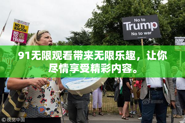91无限观看带来无限乐趣，让你尽情享受精彩内容。