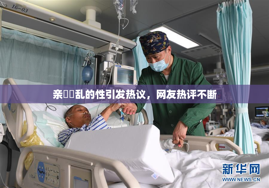 亲妺妺乱的性引发热议，网友热评不断