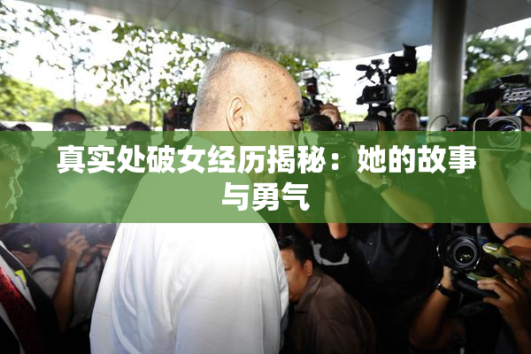 真实处破女经历揭秘：她的故事与勇气