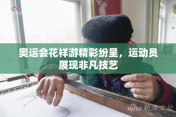 奥运会花样游精彩纷呈，运动员展现非凡技艺