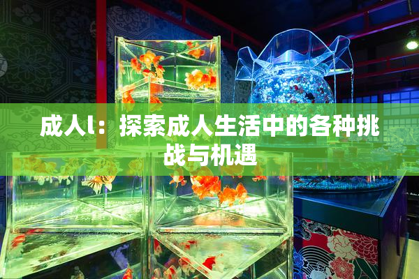 成人l：探索成人生活中的各种挑战与机遇
