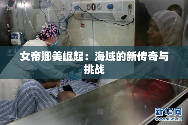 女帝娜美崛起：海域的新传奇与挑战