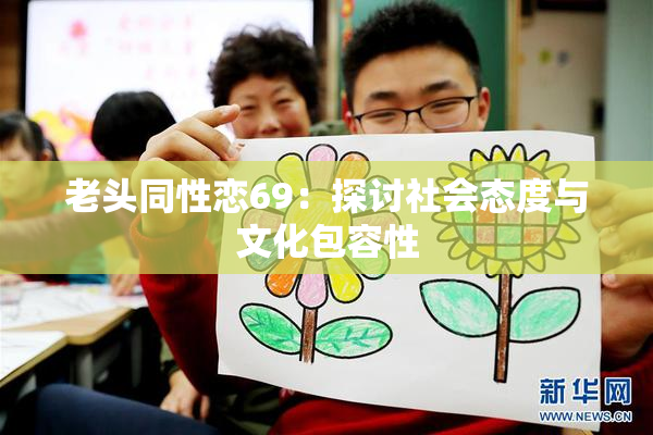 老头同性恋69：探讨社会态度与文化包容性