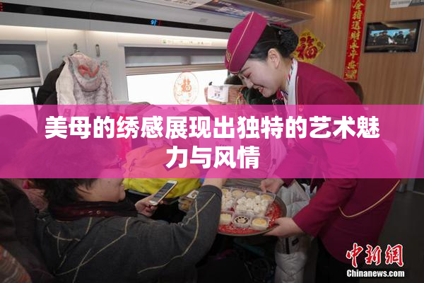 美母的绣感展现出独特的艺术魅力与风情
