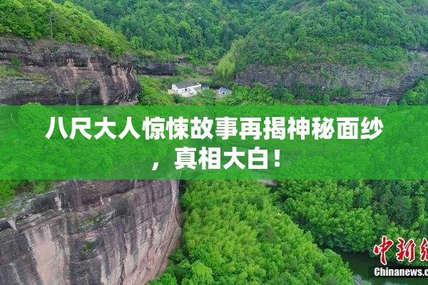 八尺大人惊悚故事再揭神秘面纱，真相大白！
